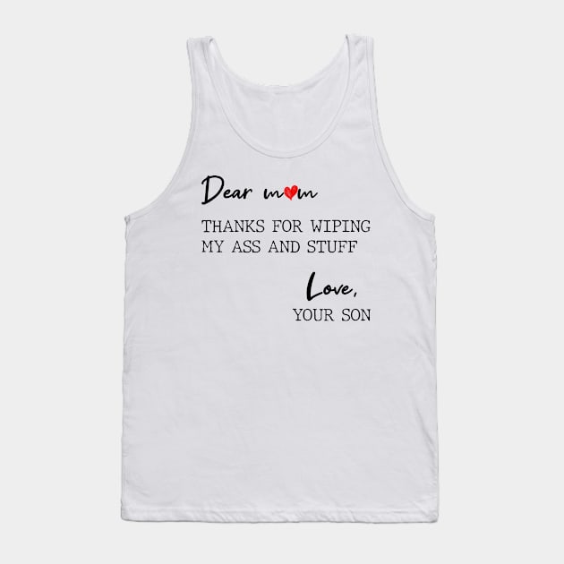 Dear Mom Thanks For Wiping My Butt And Stuff Love Your Son Tank Top by Zaaa Amut Amut Indonesia Zaaaa